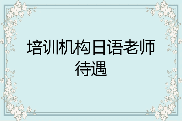 培训机构日语老师待遇