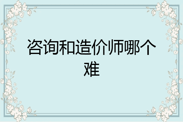 咨询和造价师哪个难