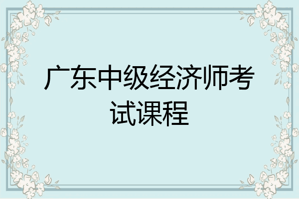 广东中级经济师考试课程