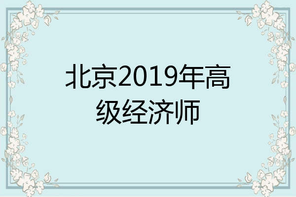 北京2019年高级经济师