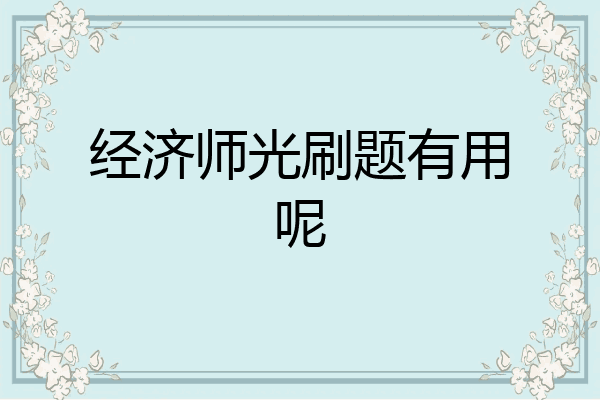 经济师光刷题有用呢