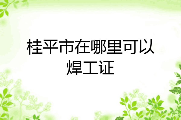 桂平市在哪里可以焊工证