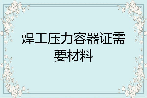 焊工压力容器证需要材料