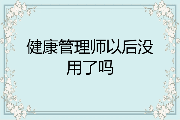 健康管理师以后没用了吗