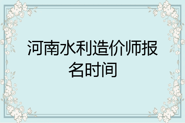 河南水利造价师报名时间