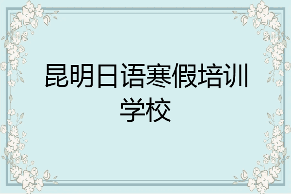 昆明日语寒假培训学校