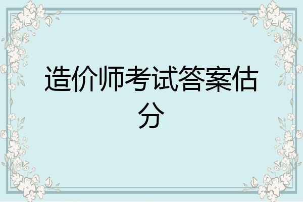 造价师考试答案估分