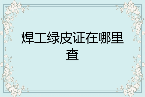 焊工绿皮证在哪里查