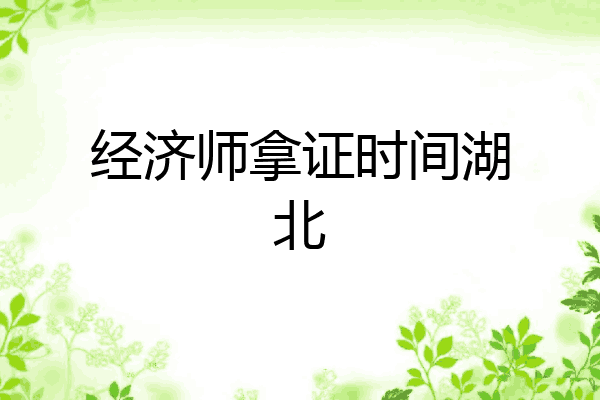 经济师拿证时间湖北