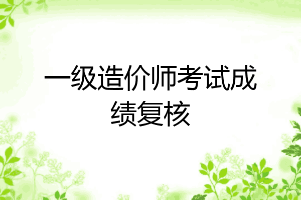 一级造价师考试成绩复核