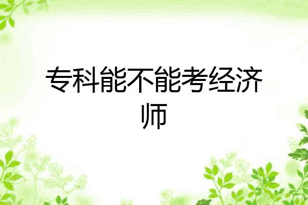 专科能不能考经济师