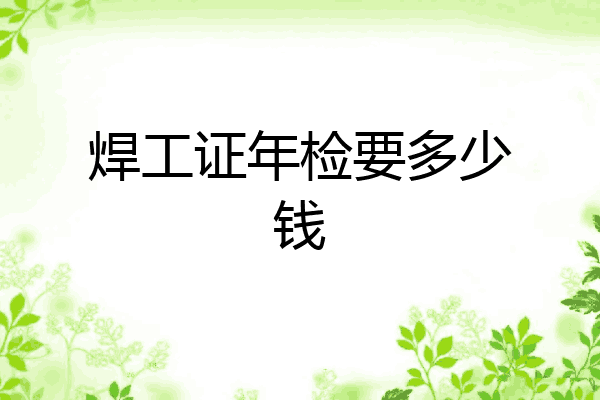 焊工证年检要多少钱