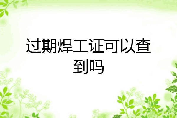 过期焊工证可以查到吗