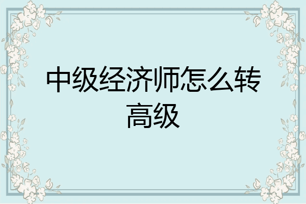 中级经济师怎么转高级