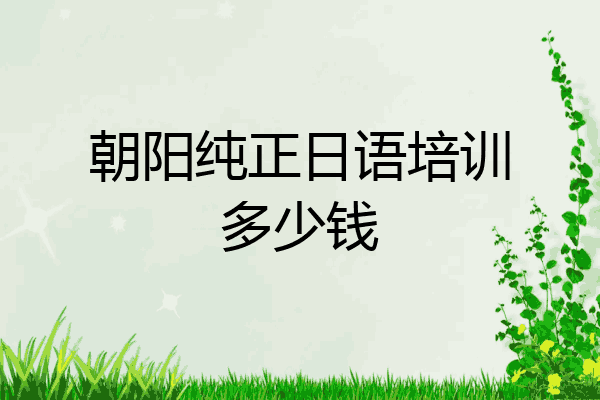 朝阳纯正日语培训多少钱