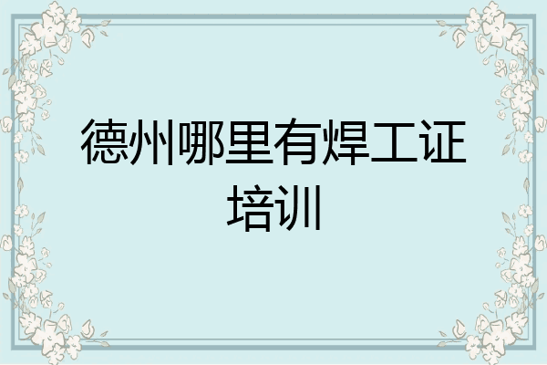 德州哪里有焊工证培训