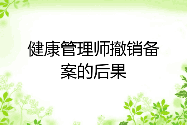 健康管理师撤销备案的后果