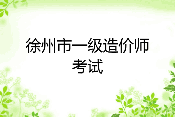 徐州市一级造价师考试