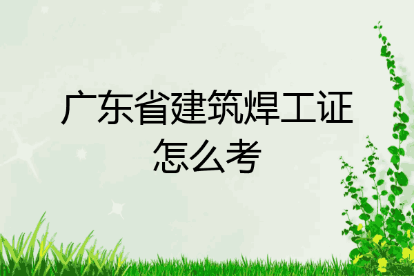 广东省建筑焊工证怎么考