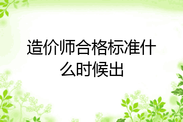 造价师合格标准什么时候出