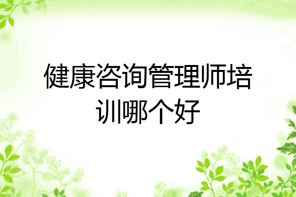 健康咨询管理师培训哪个好