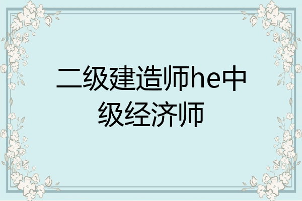 二级建造师he中级经济师
