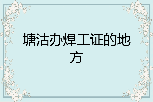 塘沽办焊工证的地方