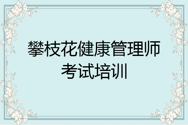攀枝花健康管理师考试培训