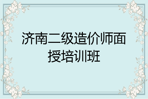 济南二级造价师面授培训班