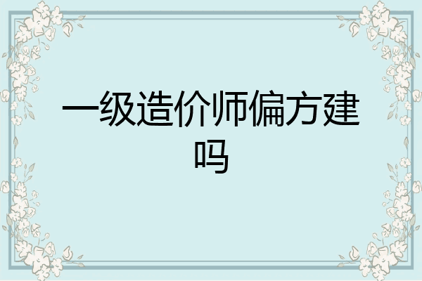 一级造价师偏方建吗