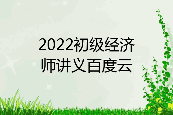 2022初级经济师讲义百度云