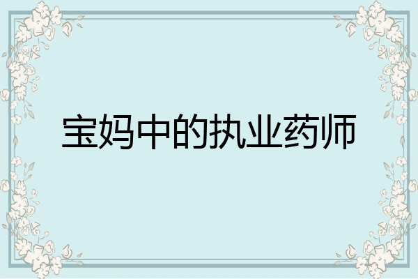 宝妈中的执业药师