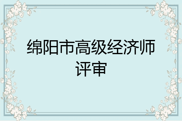 绵阳市高级经济师评审