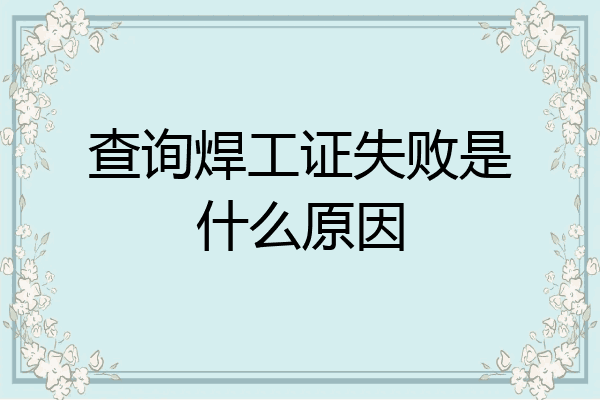 查询焊工证失败是什么原因