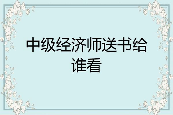 中级经济师送书给谁看