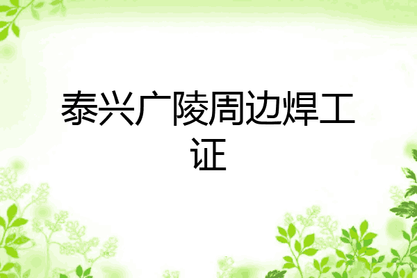 泰兴广陵周边焊工证