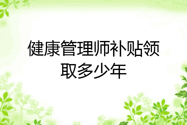 健康管理师补贴领取多少年