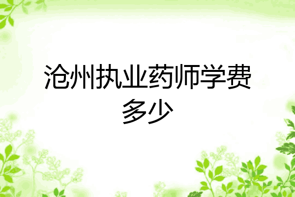 沧州执业药师学费多少