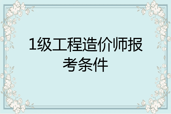 1级工程造价师报考条件