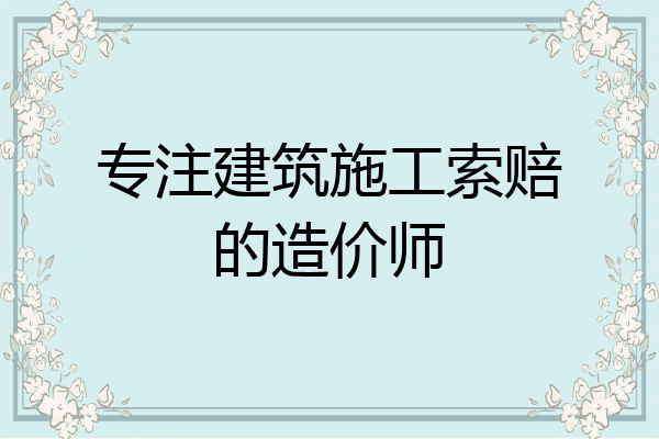 专注建筑施工索赔的造价师