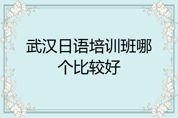 武汉日语培训班哪个比较好
