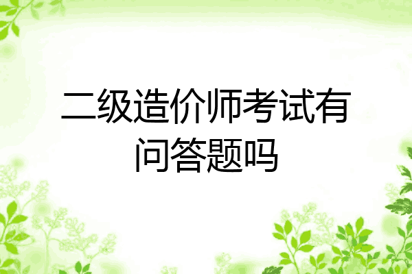 二级造价师考试有问答题吗