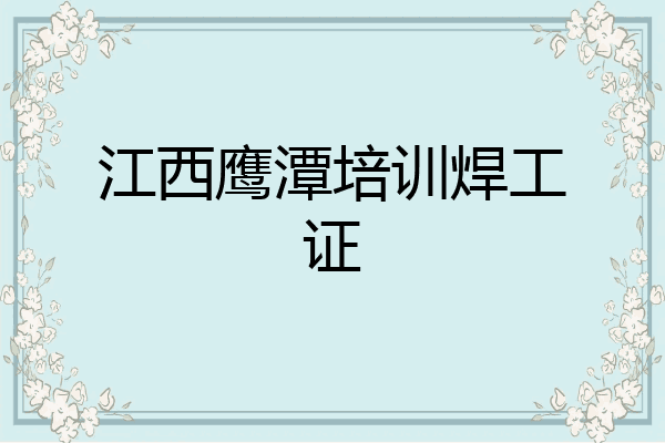 江西鹰潭培训焊工证