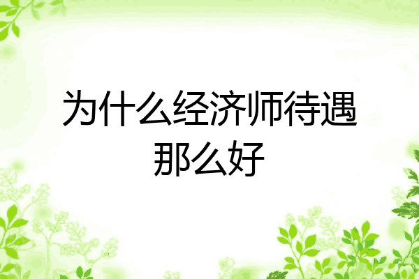 为什么经济师待遇那么好