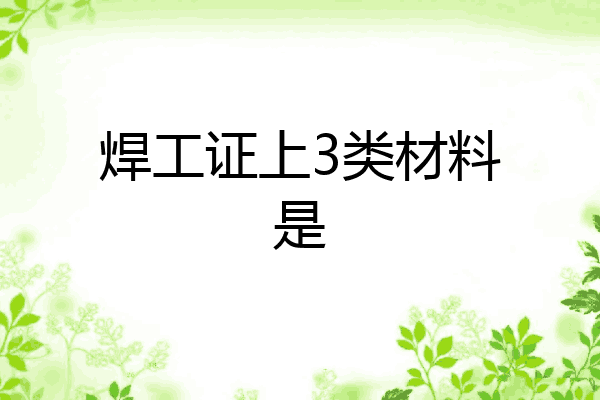 焊工证上3类材料是