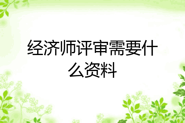 经济师评审需要什么资料