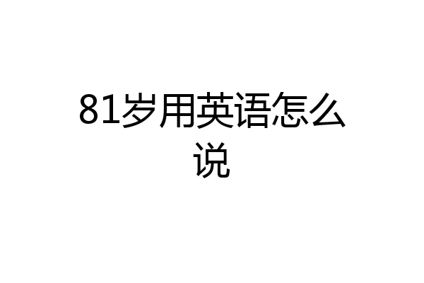 81岁用英语怎么说