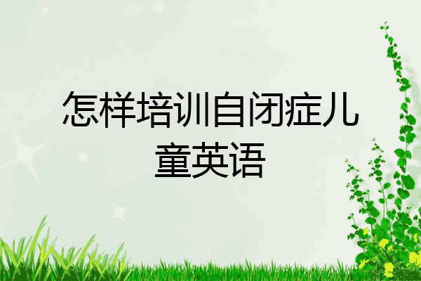 怎样培训自闭症儿童英语