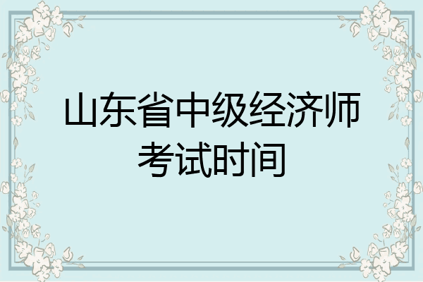 山东省中级经济师考试时间