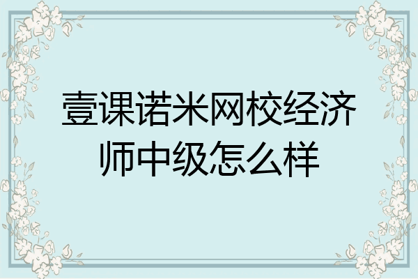 壹课诺米网校经济师中级怎么样